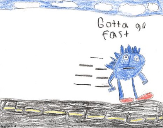 Gotta Go Fast | image tagged in gotta go fast | made w/ Imgflip meme maker