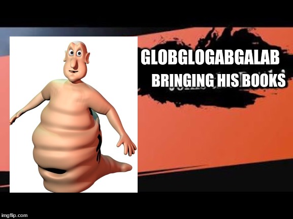 Globglogabgalab for smash | GLOBGLOGABGALAB; BRINGING HIS BOOKS | image tagged in super smash bros,memes | made w/ Imgflip meme maker