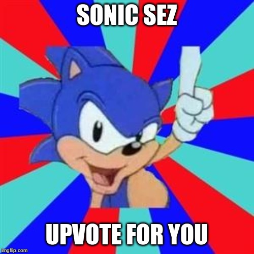 Sonic sez | SONIC SEZ UPVOTE FOR YOU | image tagged in sonic sez | made w/ Imgflip meme maker