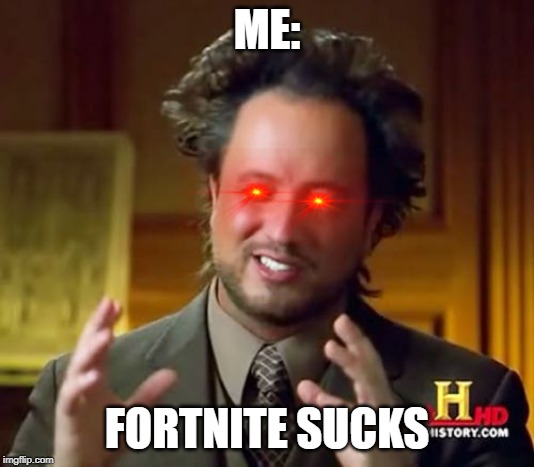 Ancient Aliens | ME:; FORTNITE SUCKS | image tagged in memes,ancient aliens | made w/ Imgflip meme maker