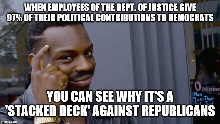 Roll Safe Think About It Meme | WHEN EMPLOYEES OF THE DEPT. OF JUSTICE GIVE 97% OF THEIR POLITICAL CONTRIBUTIONS TO DEMOCRATS; YOU CAN SEE WHY IT'S A 'STACKED DECK' AGAINST REPUBLICANS | image tagged in memes,roll safe think about it | made w/ Imgflip meme maker