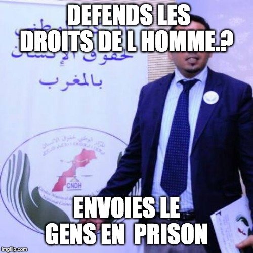 only in Morocco | DEFENDS LES DROITS DE L HOMME.? ENVOIES LE GENS EN  PRISON | image tagged in muslim rage boy | made w/ Imgflip meme maker