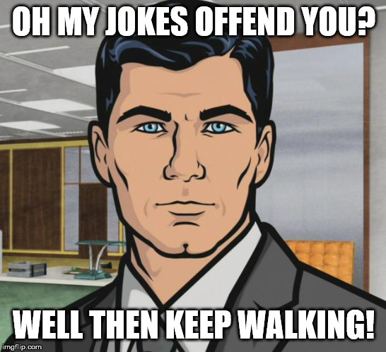Archer Meme | OH MY JOKES OFFEND YOU? WELL THEN KEEP WALKING! | image tagged in memes,archer | made w/ Imgflip meme maker