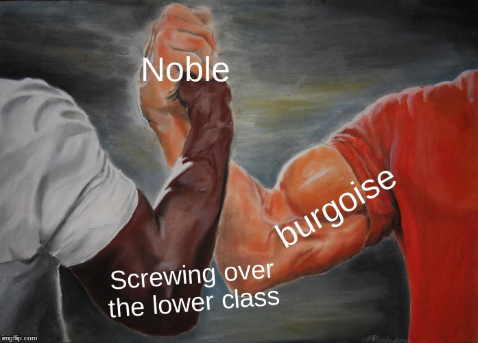 Epic Handshake Meme | Noble; burgoise; Screwing over the lower class | image tagged in memes,epic handshake | made w/ Imgflip meme maker