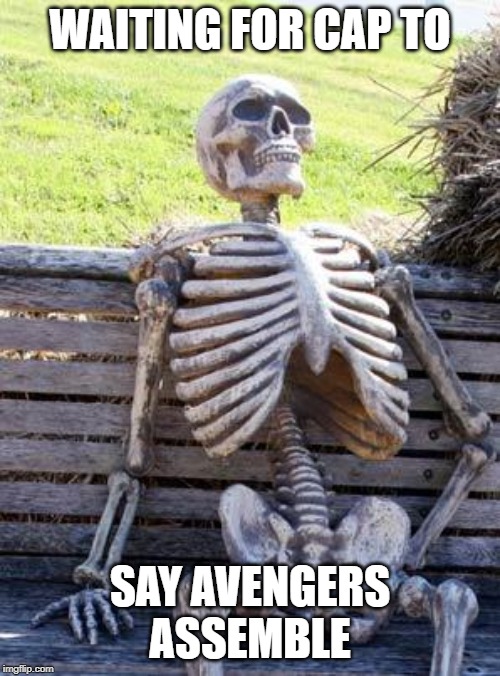 Waiting Skeleton | WAITING FOR CAP TO; SAY AVENGERS ASSEMBLE | image tagged in memes,waiting skeleton | made w/ Imgflip meme maker