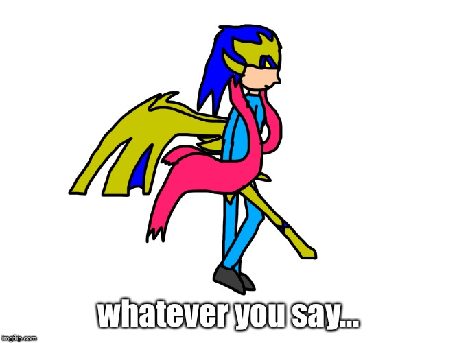 whatever you say... | made w/ Imgflip meme maker