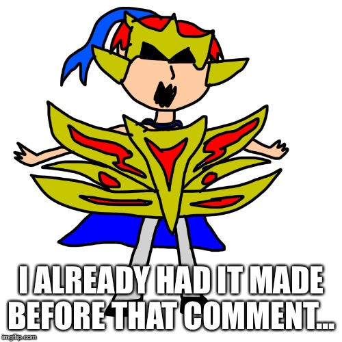 I ALREADY HAD IT MADE BEFORE THAT COMMENT... | made w/ Imgflip meme maker