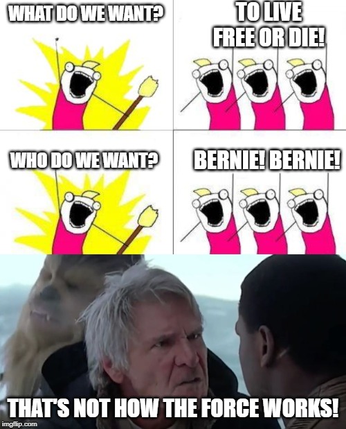 When your motto and your voting preferences make no damn sense. | TO LIVE FREE OR DIE! WHAT DO WE WANT? BERNIE! BERNIE! WHO DO WE WANT? THAT'S NOT HOW THE FORCE WORKS! | image tagged in memes,what do we want,that's not how the force works,politics,political meme | made w/ Imgflip meme maker