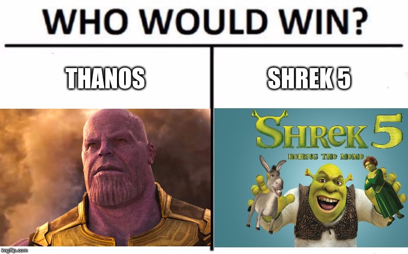 THANOS; SHREK 5 | image tagged in thanos,shrek,who would win | made w/ Imgflip meme maker