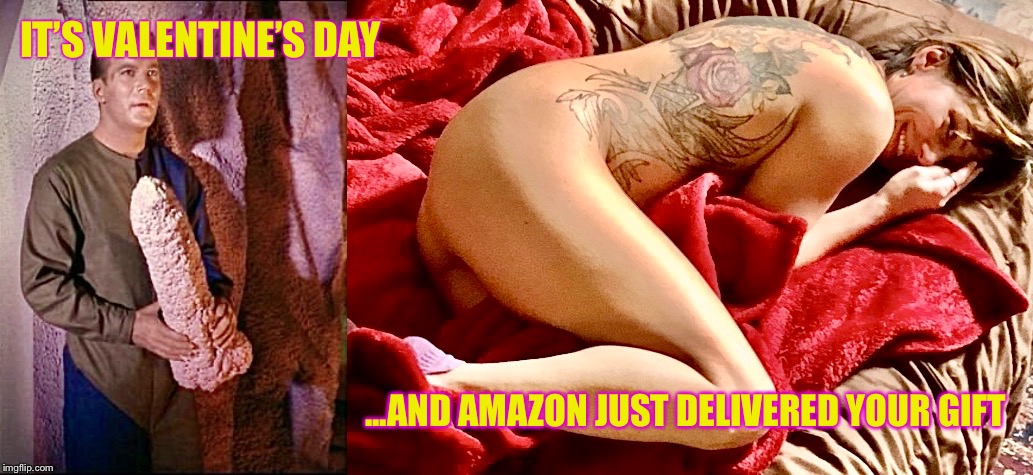 Valentines Day massacre | IT’S VALENTINE’S DAY; ...AND AMAZON JUST DELIVERED YOUR GIFT | image tagged in kirk dildo,star trek,captain kirk,valentine's day,painful | made w/ Imgflip meme maker