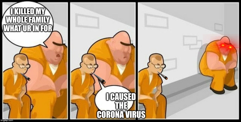 What are you in for? | I KILLED MY WHOLE FAMILY WHAT UR IN FOR; I CAUSED THE CORONA VIRUS | image tagged in what are you in for | made w/ Imgflip meme maker