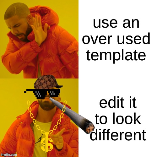 Drake Hotline Bling Meme | use an over used template; edit it to look different | image tagged in memes,drake hotline bling | made w/ Imgflip meme maker