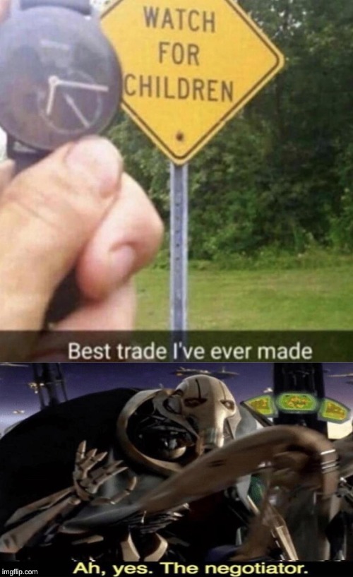 Clever... | image tagged in funny,memes,general grievous,children,watch | made w/ Imgflip meme maker