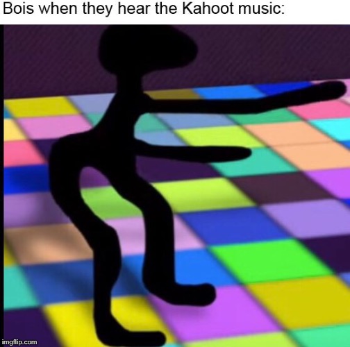 Bois when they hear the kahoot music | image tagged in tags,oh wow are you actually reading these tags,stop reading the tags,unnecessary tags,thisimagehasalotoftags | made w/ Imgflip meme maker