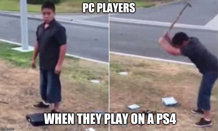 ps4 | PC PLAYERS; WHEN THEY PLAY ON A PS4 | image tagged in ps4 | made w/ Imgflip meme maker