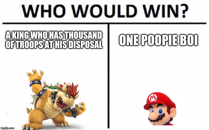 Who Would Win? Meme | A KING WHO HAS THOUSAND OF TROOPS AT HIS DISPOSAL; ONE POOPIE BOI | image tagged in memes,who would win | made w/ Imgflip meme maker