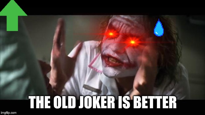 And everybody loses their minds | THE OLD JOKER IS BETTER | image tagged in memes,and everybody loses their minds | made w/ Imgflip meme maker