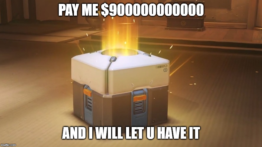 Overwatch Loot Box | PAY ME $900000000000; AND I WILL LET U HAVE IT | image tagged in overwatch loot box | made w/ Imgflip meme maker