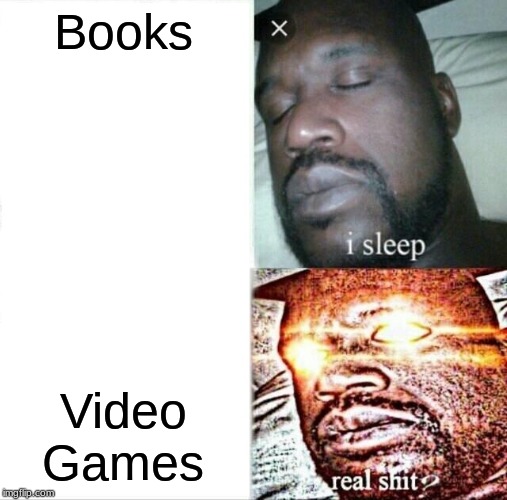 Sleeping Shaq Meme | Books; Video Games | image tagged in memes,sleeping shaq | made w/ Imgflip meme maker