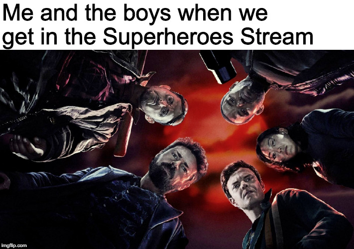 Me and The Boys... literally | Me and the boys when we get in the Superheroes Stream | image tagged in memes,me and the boys,the boys,superheroes | made w/ Imgflip meme maker