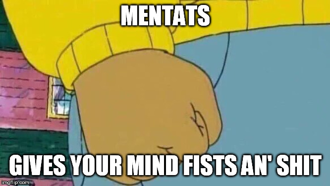 Arthur Fist | MENTATS; GIVES YOUR MIND FISTS AN' SHIT | image tagged in memes,arthur fist | made w/ Imgflip meme maker