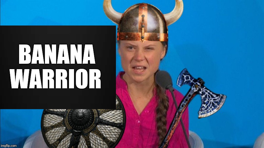 Warrior Greta | BANANA
WARRIOR | image tagged in greta thunberg | made w/ Imgflip meme maker