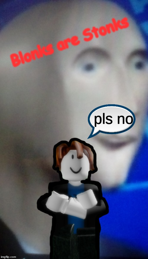 Meme man will sell bacon man | Blonks are Stonks; pls no | image tagged in meme man,roblox,surreal,stonks | made w/ Imgflip meme maker