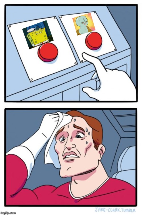 Hardest choice ever | image tagged in memes,two buttons,spongebob,dont you squidward,squidward | made w/ Imgflip meme maker