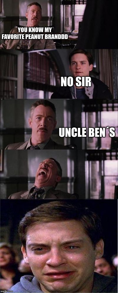 Peter Parker Cry | YOU KNOW MY FAVORITE PEANUT BRANDDD; NO SIR; UNCLE BEN´S | image tagged in memes,peter parker cry | made w/ Imgflip meme maker