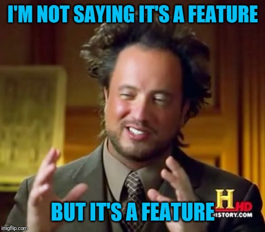 Ancient Aliens Meme | I'M NOT SAYING IT'S A FEATURE BUT IT'S A FEATURE | image tagged in memes,ancient aliens | made w/ Imgflip meme maker