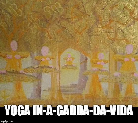 YOGA IN-A-GADDA-DA-VIDA | made w/ Imgflip meme maker
