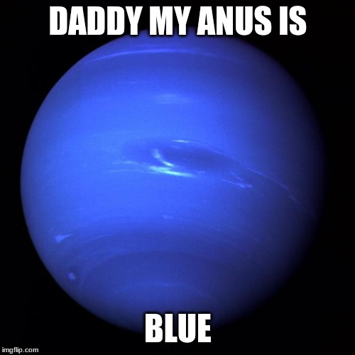 Uranus | DADDY MY ANUS IS; BLUE | image tagged in uranus | made w/ Imgflip meme maker