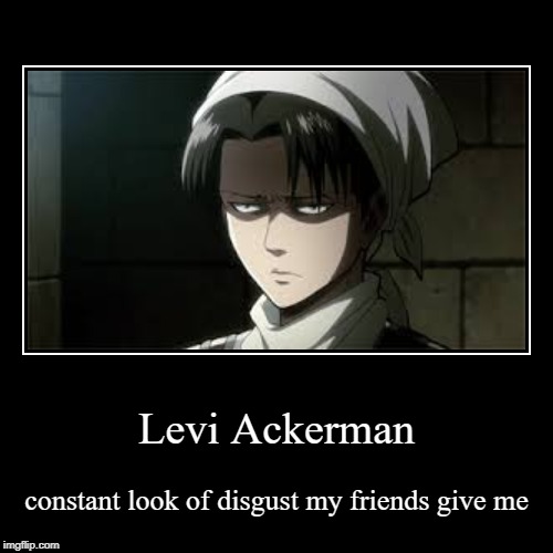 Me myself and i | image tagged in funny,demotivationals,levi,attack on titan,disgusting | made w/ Imgflip demotivational maker