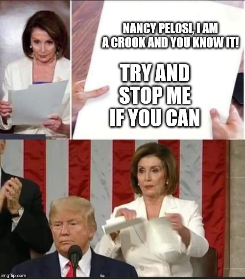 Nancy Pelosi tears speech | NANCY PELOSI, I AM A CROOK AND YOU KNOW IT! TRY AND STOP ME IF YOU CAN | image tagged in nancy pelosi tears speech | made w/ Imgflip meme maker