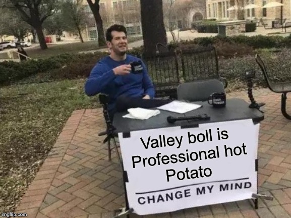 Change My Mind Meme | Valley boll is 
Professional hot
Potato | image tagged in memes,change my mind | made w/ Imgflip meme maker