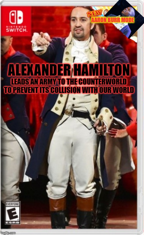 Alexander Hamilton Leads an Army to the Counterworld to Prevent its Collision with Our World (and Aaron Burr comes along too!) | AARON BURR MODE; ALEXANDER HAMILTON; LEADS AN ARMY TO THE COUNTERWORLD TO PREVENT ITS COLLISION WITH OUR WORLD | image tagged in memes,nintendo switch,hamilton,alexander hamilton,aaron burr,switch wars | made w/ Imgflip meme maker