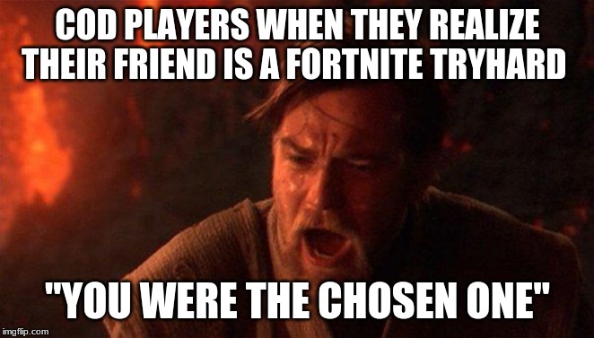 You Were The Chosen One (Star Wars) Meme | COD PLAYERS WHEN THEY REALIZE THEIR FRIEND IS A FORTNITE TRYHARD; "YOU WERE THE CHOSEN ONE" | image tagged in memes,you were the chosen one star wars | made w/ Imgflip meme maker