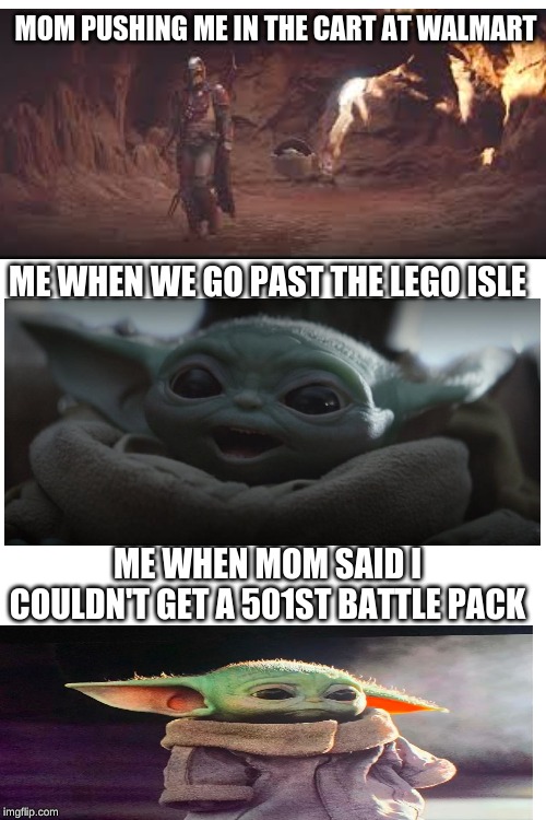 MOM PUSHING ME IN THE CART AT WALMART; ME WHEN WE GO PAST THE LEGO ISLE; ME WHEN MOM SAID I COULDN'T GET A 501ST BATTLE PACK | image tagged in blank white template | made w/ Imgflip meme maker