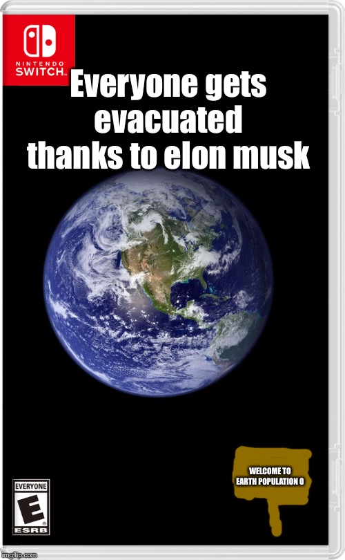 Nintendo Switch | Everyone gets evacuated thanks to elon musk; WELCOME TO EARTH POPULATION 0 | image tagged in nintendo switch | made w/ Imgflip meme maker