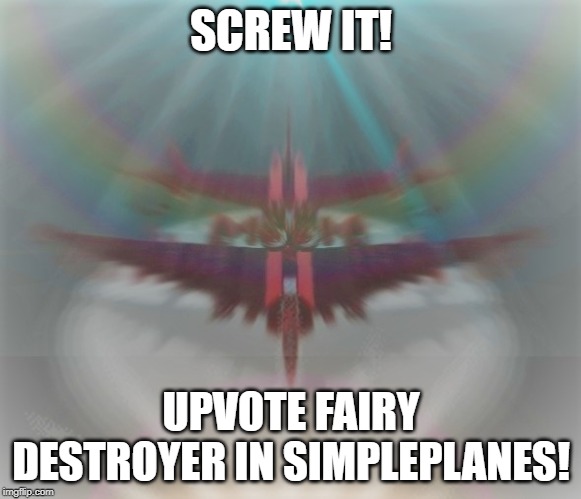 Time to kill some upvote fairies! KILL THEM ALL!!! | SCREW IT! UPVOTE FAIRY DESTROYER IN SIMPLEPLANES! | image tagged in memes,funny,simpleplanes,upvote fairy,upvote fairy army | made w/ Imgflip meme maker