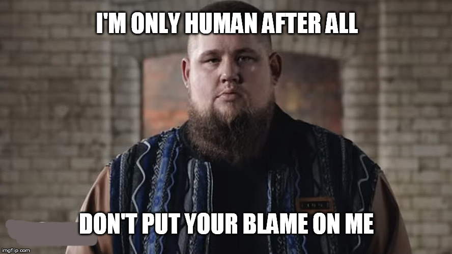 I'M ONLY HUMAN AFTER ALL DON'T PUT YOUR BLAME ON ME | made w/ Imgflip meme maker