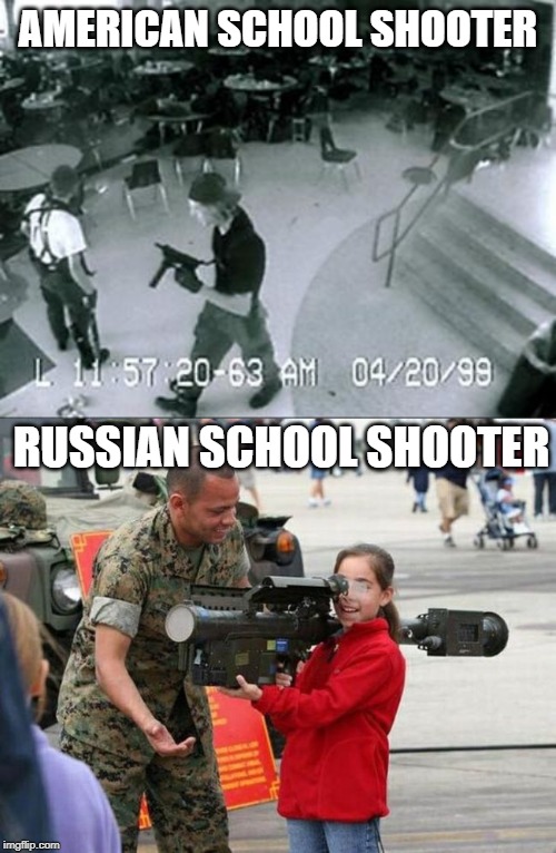 I'd rather be in russia | AMERICAN SCHOOL SHOOTER; RUSSIAN SCHOOL SHOOTER | image tagged in little girl with rocket launcher,school shooter,funny,memes,school shooting,america | made w/ Imgflip meme maker