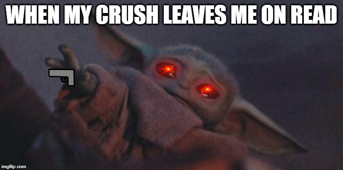 Baby yoda cry | WHEN MY CRUSH LEAVES ME ON READ | image tagged in baby yoda cry | made w/ Imgflip meme maker