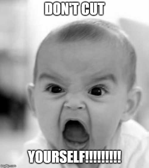 Angry Baby | DON'T CUT; YOURSELF!!!!!!!!! | image tagged in memes,angry baby | made w/ Imgflip meme maker