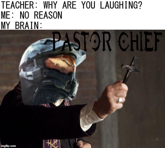 "Everyone turn in your Bibles to John 1:17" | TEACHER: WHY ARE YOU LAUGHING?
ME: NO REASON
MY BRAIN: | image tagged in priest,halo,master chief,christian | made w/ Imgflip meme maker