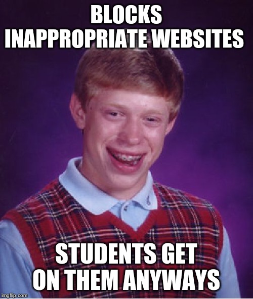 Bad Luck Brian Meme | BLOCKS INAPPROPRIATE WEBSITES STUDENTS GET ON THEM ANYWAYS | image tagged in memes,bad luck brian | made w/ Imgflip meme maker