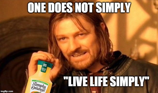 One Does Not Simply | ONE DOES NOT SIMPLY; "LIVE LIFE SIMPLY" | image tagged in memes,one does not simply | made w/ Imgflip meme maker