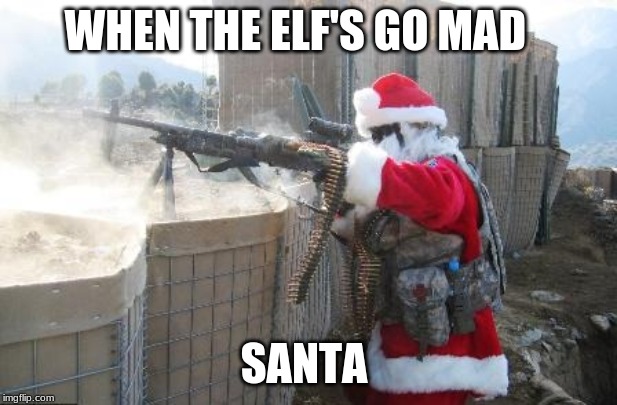 Hohoho | WHEN THE ELF'S GO MAD; SANTA | image tagged in memes,hohoho | made w/ Imgflip meme maker