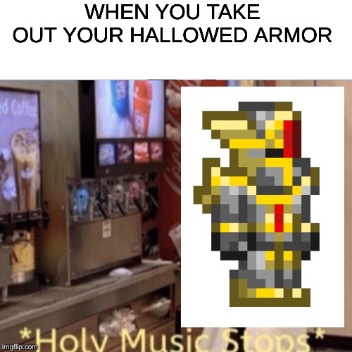 Hallowed Armor Holy Music Stops | WHEN YOU TAKE OUT YOUR HALLOWED ARMOR | image tagged in terraria,holy music stops,hallowed armor,vanilla | made w/ Imgflip meme maker