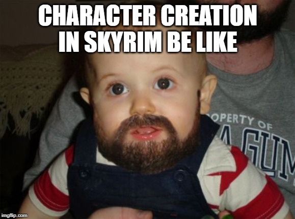 Beard Baby |  CHARACTER CREATION IN SKYRIM BE LIKE | image tagged in memes,beard baby | made w/ Imgflip meme maker